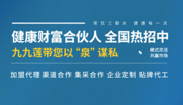 九九莲山泉水：面向全国招募代理 定制合作模式邀您共享创富良机