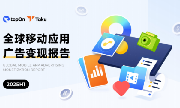 Taku联合TopOn发布《2025H1全球应用广告变现报告》