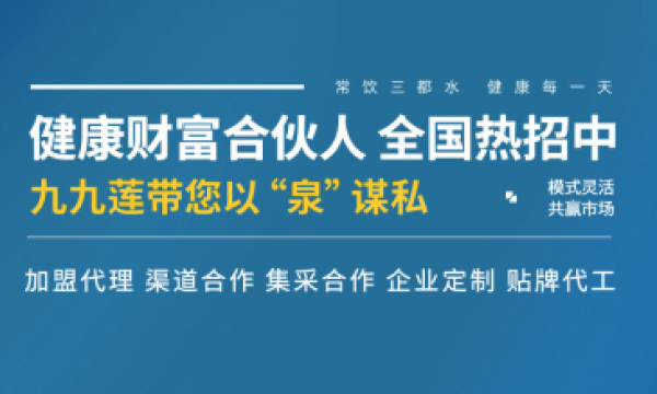 九九莲山泉水：面向全国招募代理 定制合作模式邀您共享创富良机